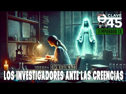 Clave 45 T9 Ep 329 Los investigadores y las creencias, con Davinia