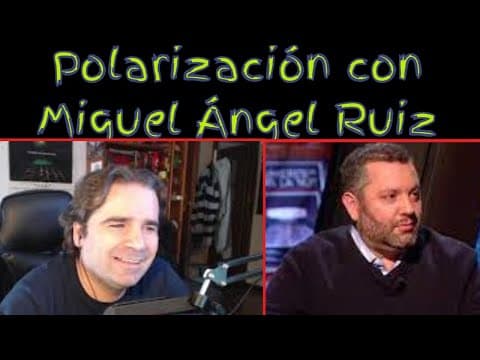 La polarización de la política con Miguel Ángel Ruiz