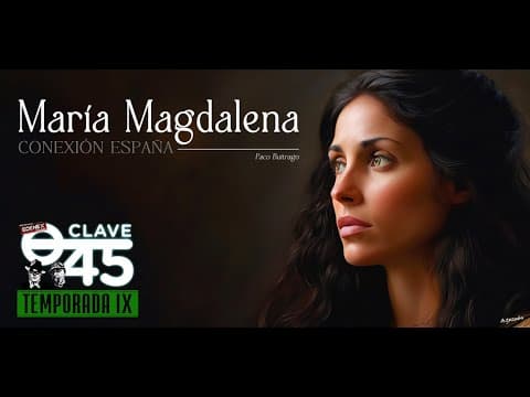Clave 45 T9 Ep 317 La conexión española con María Magdalena, con Paco Buitrago