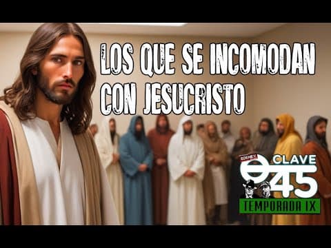 Clave 45 T9 Ep 305 Esos a los que Jesus molesta