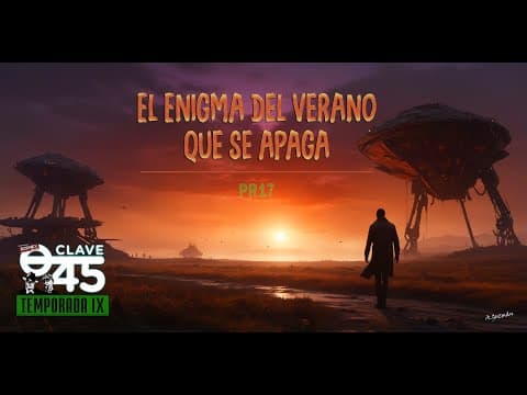 Clave 45 T9 Ep315 El enigma del verano que se apaga, con PR17