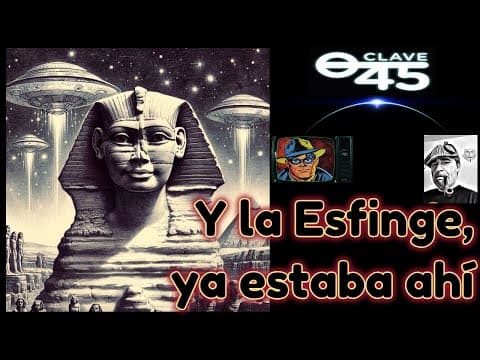 Clave45 T9 Ep 302 ... y la Esfinge, ya estaba ahí.