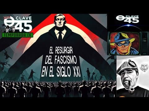 Clave 45 T9 Ep 303 EL Auge de los fascismos en el siglo XXI