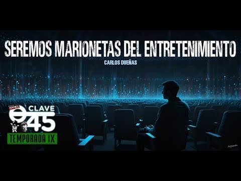 Clave 45 T9 Ep 322 Nos Manipularon con Entretenimiento, con Carlos Dueñas
