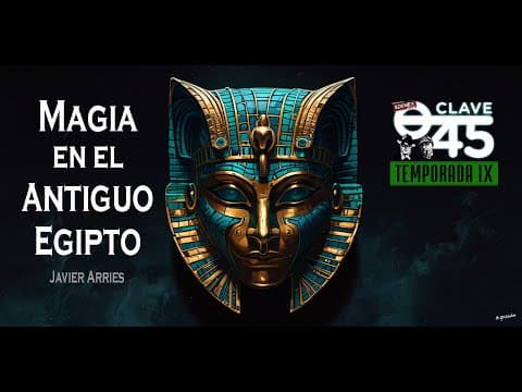 Clave 45 T9 Ep 316 Magia y el antiguo Egipto, con Javier Arries