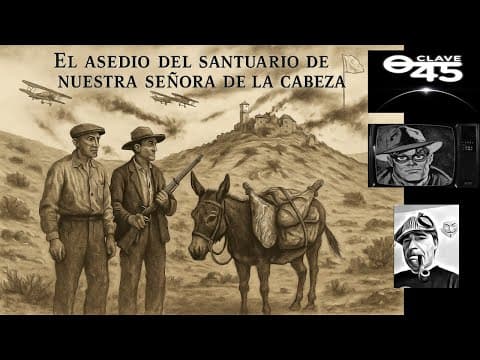 Clave 45 T 10 Ep 352 La Otra Historia. El Asedio al santuario de la Cabeza en la guerra Civil.