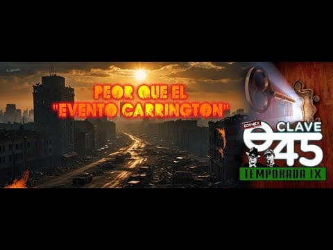 Clave 45 T9 Ep 304 Peor que el evento Carrington.